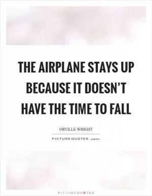 The airplane stays up because it doesn’t have the time to fall Picture Quote #1