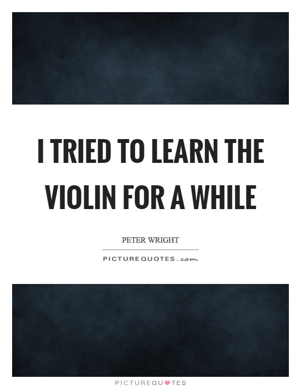I tried to learn the violin for a while Picture Quote #1