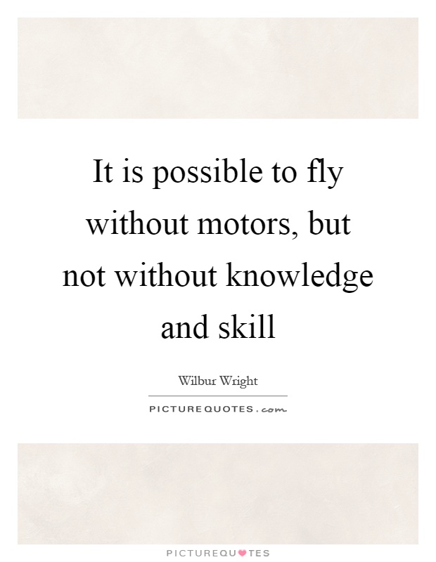 It is possible to fly without motors, but not without knowledge and skill Picture Quote #1