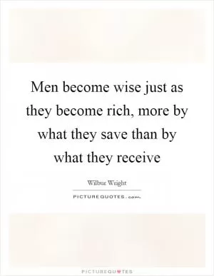 Men become wise just as they become rich, more by what they save than by what they receive Picture Quote #1