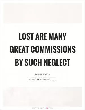Lost are many great commissions by such neglect Picture Quote #1
