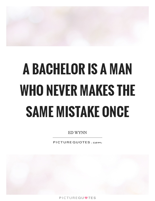 A bachelor is a man who never makes the same mistake once Picture Quote #1