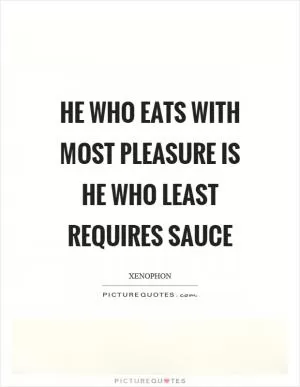 He who eats with most pleasure is he who least requires sauce Picture Quote #1