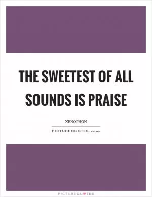 The sweetest of all sounds is praise Picture Quote #1