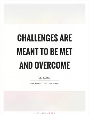 Challenges are meant to be met and overcome Picture Quote #1