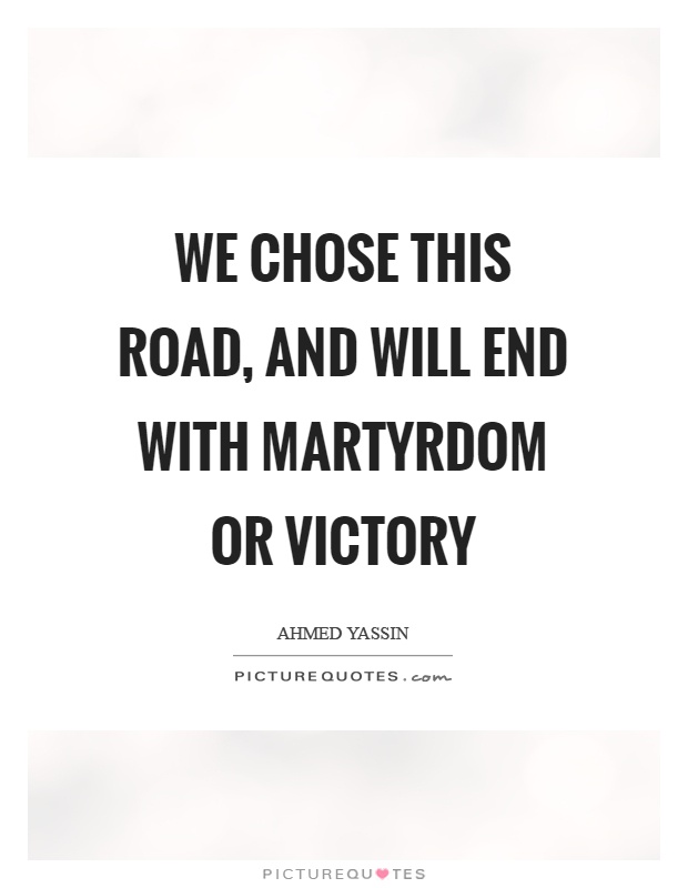 We chose this road, and will end with martyrdom or victory Picture Quote #1