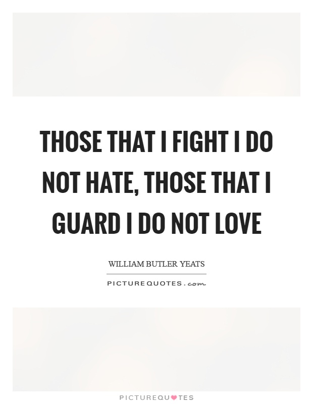 Those that I fight I do not hate, those that I guard I do not love Picture Quote #1