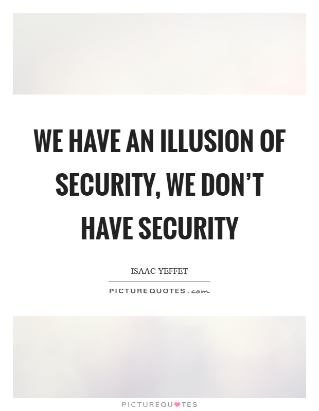 We have an illusion of security, we don't have security Picture Quote #1