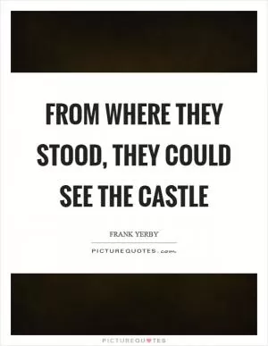 From where they stood, they could see the castle Picture Quote #1