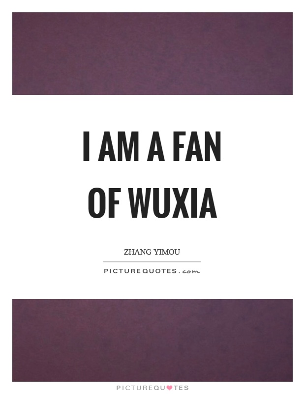 I am a fan of wuxia Picture Quote #1