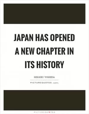 Japan has opened a new chapter in its history Picture Quote #1