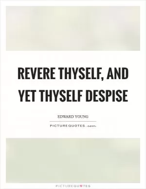 Revere thyself, and yet thyself despise Picture Quote #1
