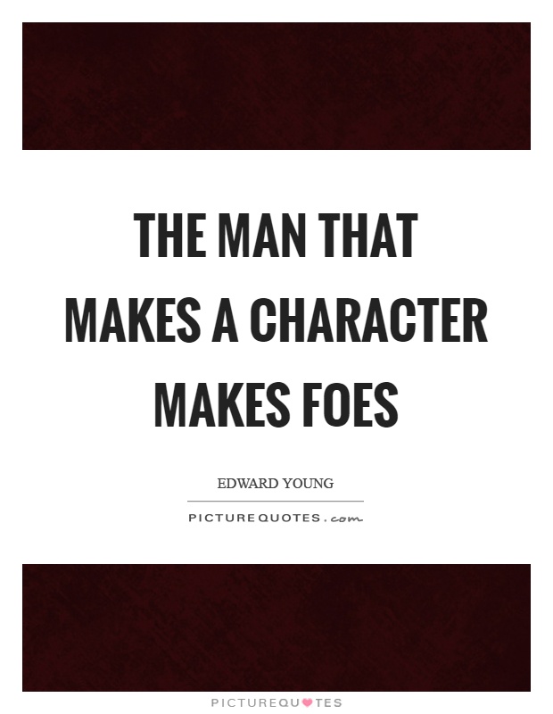 The man that makes a character makes foes Picture Quote #1