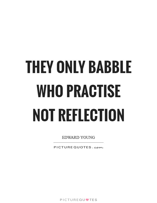 They only babble who practise not reflection Picture Quote #1