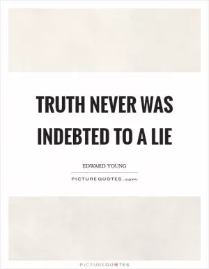 Truth never was indebted to a lie Picture Quote #1
