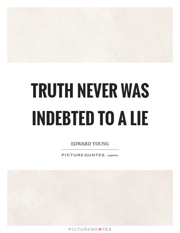 Truth never was indebted to a lie Picture Quote #1