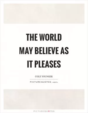 The world may believe as it pleases Picture Quote #1