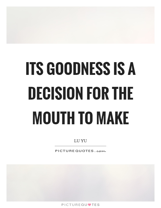 Its goodness is a decision for the mouth to make Picture Quote #1