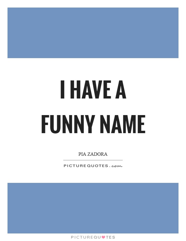 I have a funny name Picture Quote #1