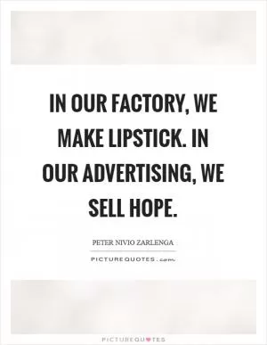 In our factory, we make lipstick. In our advertising, we sell hope Picture Quote #1