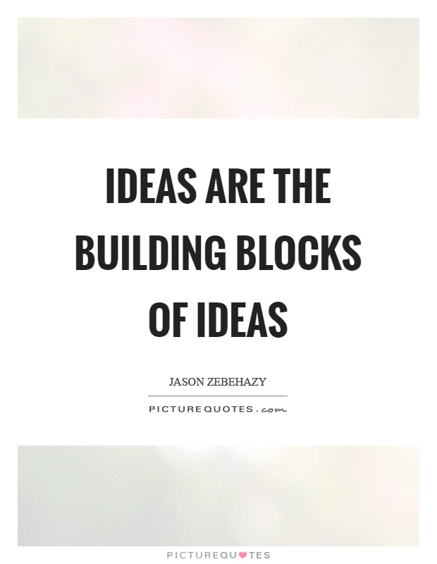 Ideas are the building blocks of ideas Picture Quote #1