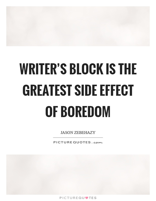 Writer's block is the greatest side effect of boredom Picture Quote #1