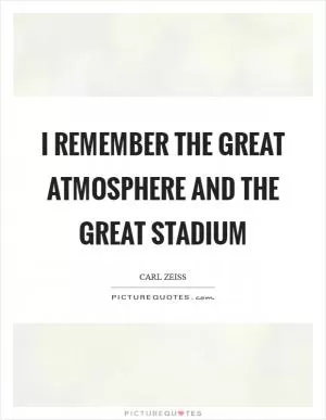 I remember the great atmosphere and the great stadium Picture Quote #1