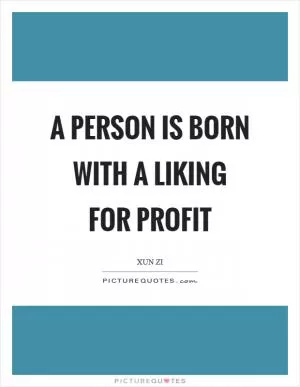 A person is born with a liking for profit Picture Quote #1