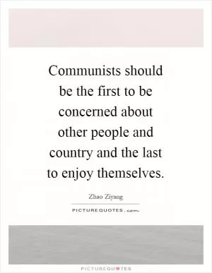 Communists should be the first to be concerned about other people and country and the last to enjoy themselves Picture Quote #1