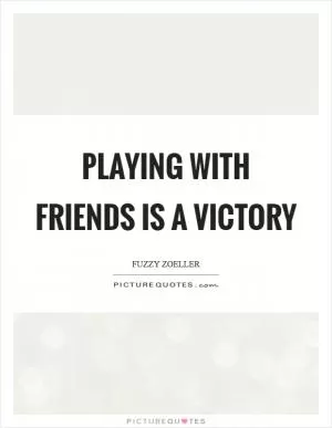 Playing with friends is a victory Picture Quote #1