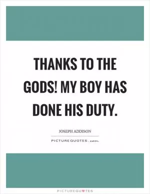 Thanks to the gods! My boy has done his duty Picture Quote #1