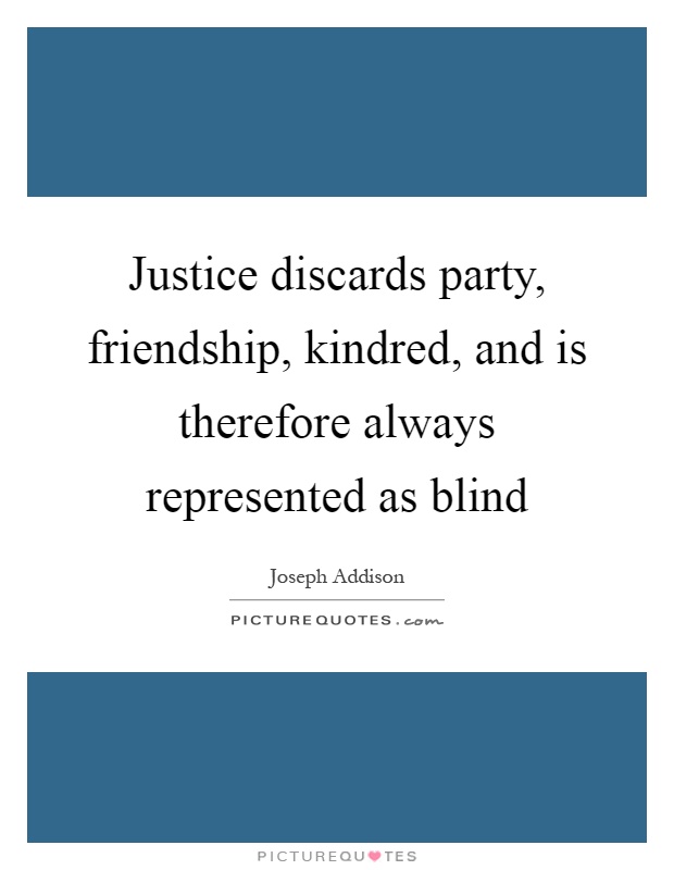 Justice discards party, friendship, kindred, and is therefore always represented as blind Picture Quote #1