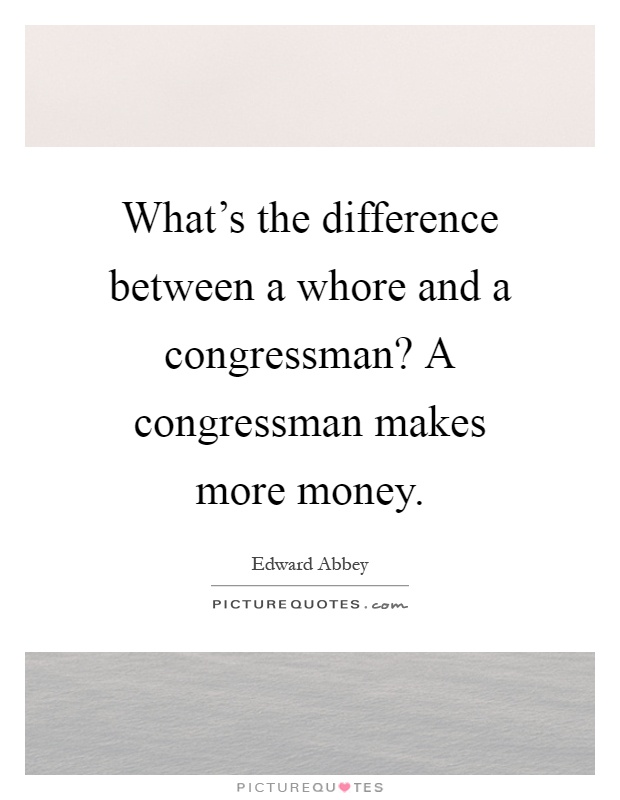 What's the difference between a whore and a congressman? A congressman makes more money Picture Quote #1