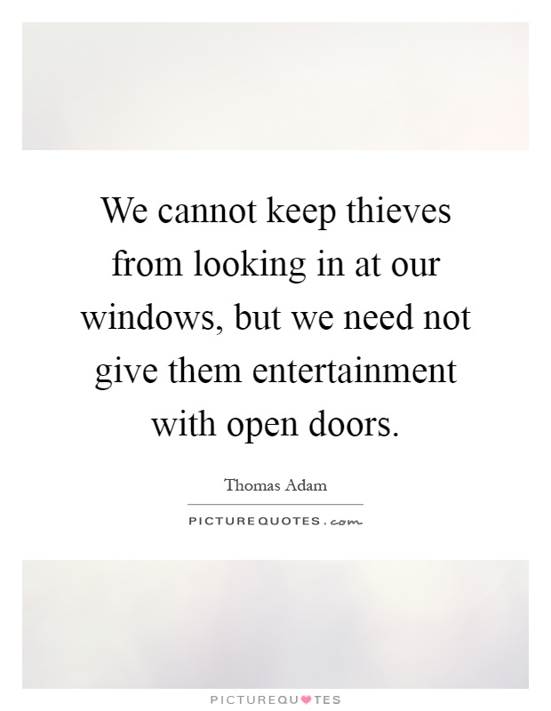We cannot keep thieves from looking in at our windows, but we need not give them entertainment with open doors Picture Quote #1