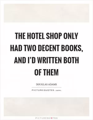 The hotel shop only had two decent books, and I’d written both of them Picture Quote #1