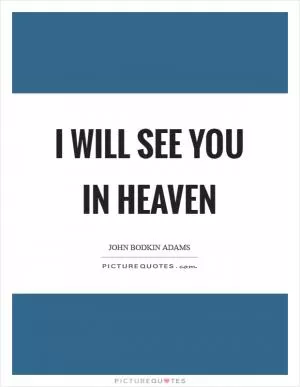 I will see you in heaven Picture Quote #1