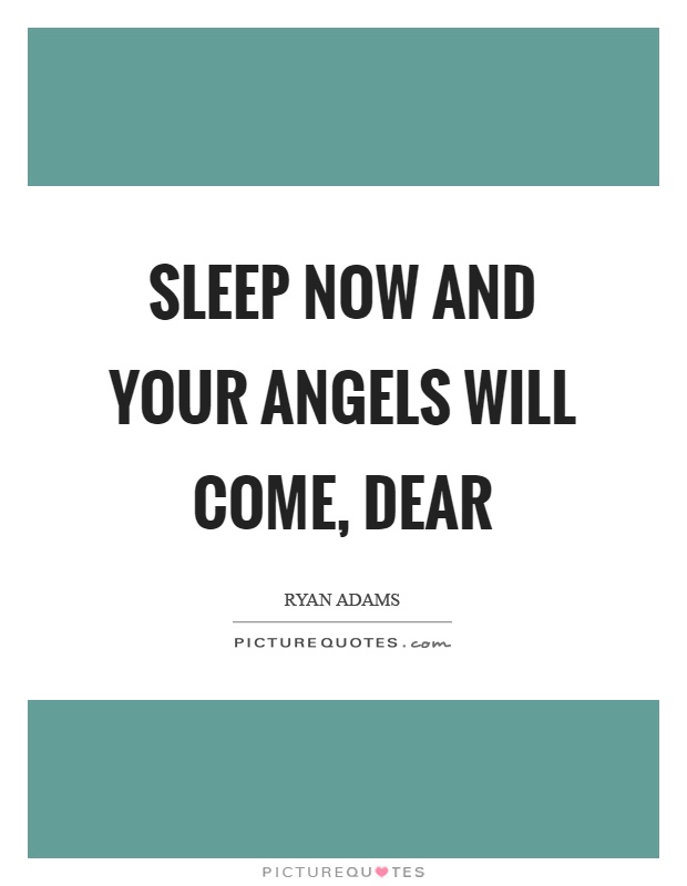 Sleep now and your angels will come, dear Picture Quote #1