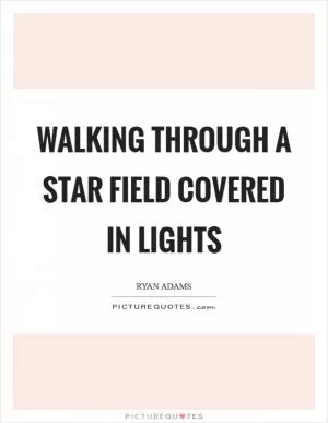 Walking through a star field covered in lights Picture Quote #1