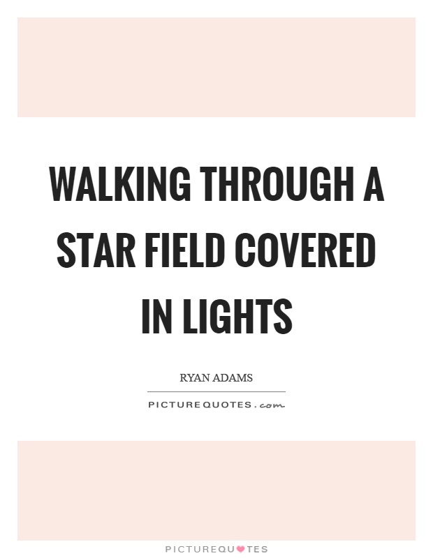 Walking through a star field covered in lights Picture Quote #1