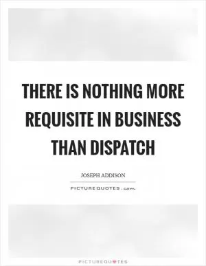 There is nothing more requisite in business than dispatch Picture Quote #1