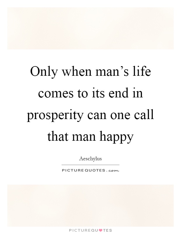 Only when man's life comes to its end in prosperity can one call that man happy Picture Quote #1