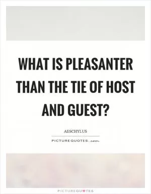 What is pleasanter than the tie of host and guest? Picture Quote #1