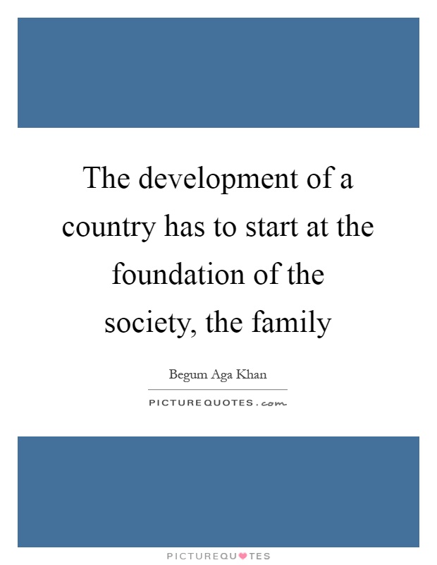 The development of a country has to start at the foundation of the society, the family Picture Quote #1