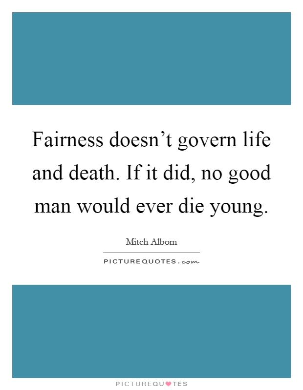 Fairness doesn't govern life and death. If it did, no good man would ever die young Picture Quote #1