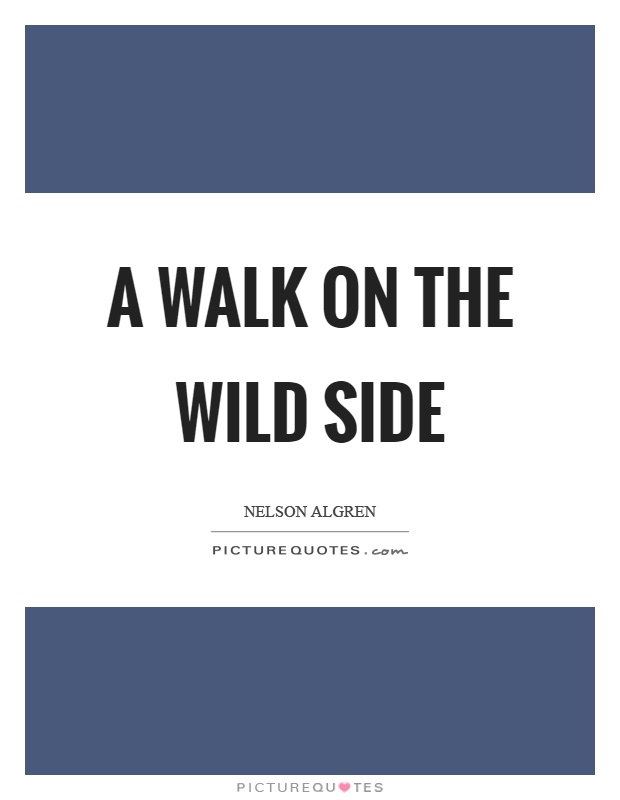 A walk on the wild side Picture Quote #1