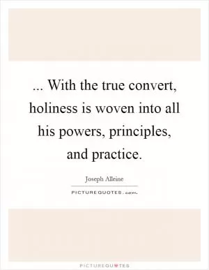 ... With the true convert, holiness is woven into all his powers, principles, and practice Picture Quote #1