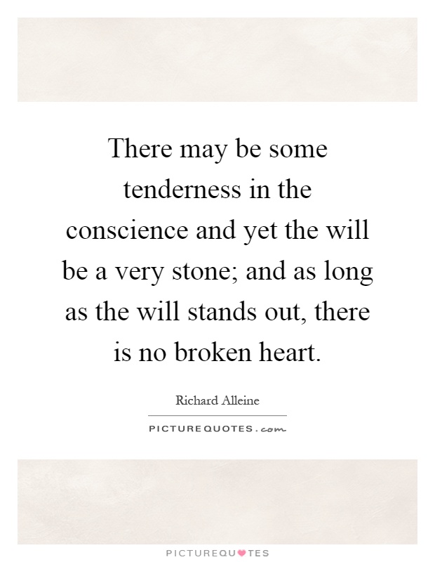There may be some tenderness in the conscience and yet the will be a very stone; and as long as the will stands out, there is no broken heart Picture Quote #1