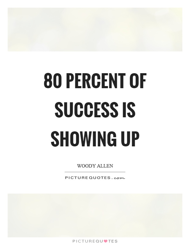 80 percent of success is showing up Picture Quote #1