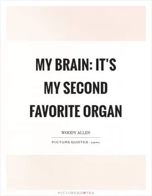 My brain: it’s my second favorite organ Picture Quote #1