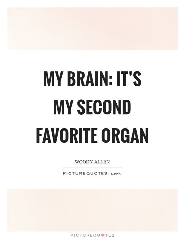 My brain: it's my second favorite organ Picture Quote #1